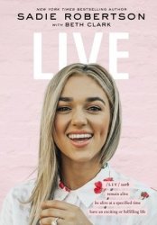 Live: Remain Alive Be Alive At A Specified Time Have An Exciting Or Fulfilling Life - Sadie Robertson Hardcover