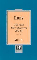 Ebby: The Man Who Sponsored Bill W. by Mel B.
