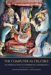 The Computer As Crucible - An Introduction To Experimental Mathematics Hardcover