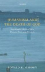 Humanism And The Death Of God - Searching For The Good After Darwin Marx And Nietzsche Hardcover