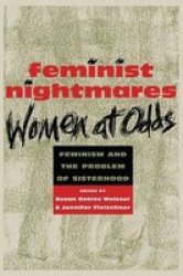 Feminist Nightmares - Women at Odds - Feminism and the Problems of Sisterhood