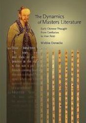 The Dynamics of Masters Literature - Early Chinese Thought from Confucius to Han Feizi Hardcover