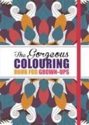 The Gorgeous Colouring Book For Grown-ups - Discover Your Inner Creative Paperback