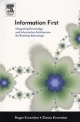 Information First: Integrating Knowledge and Information Architecture for Business Advantage