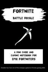 Fortnite: Battle Royale - MINI Guide And Gaming Notebook For Epic Fortniters: A Fornite Activity Book And Gaming Journal For Fortnite Gamers To Record Their Skills And Wins