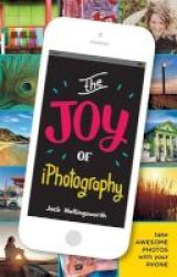 The Joy Of Iphotography - Smart Pictures From Your Smart Phone Paperback