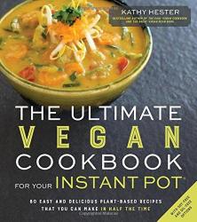 The Ultimate Vegan Cookbook For Your Instant Pot: 80 Easy And Delicious Plant-based Recipes That ...