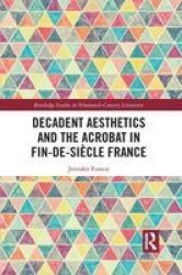 Decadent Aesthetics And The Acrobat In French Fin De Siecle Paperback