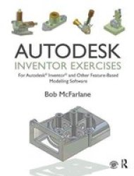 Autodesk Inventor Exercises - For Autodesk Inventor And Other Feature-based Modelling Software Hardcover
