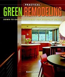 Practical Green Remodeling: Down-to-earth Solutions For Everyday Homes