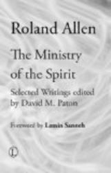 The Ministry of the Spirit: Selected Writings of Roland Allen Roland Allen Library