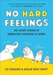No Hard Feelings - The Secret Power Of Embracing Emotions At Work Hardcover