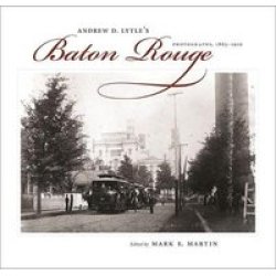 Andrew D. Lytle& 39 S Baton Rouge - Photographs 1863--1910 Hardcover