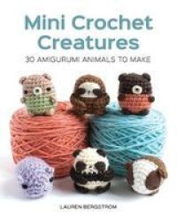 MINI Crochet Creatures: 30 Amigurumi Animals To Make Paperback