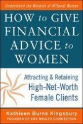 How To Give Financial Advice To Women: Attracting And Retaining High-net Worth Female Clients Hardcover Ed