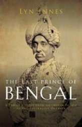 The Last Prince Of Bengal - A Family& 39 S Journey From An Indian Palace To The Australian Outback Hardcover