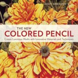 The New Colored Pencil - Create Luminous Works With Innovative Materials And Techniques paperback