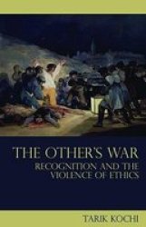 The Other's War: Recognition and the Violence of Ethics Birkbeck Law Press