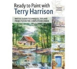 Ready To Paint With Terry Harrison - Watercolour Techniques Tips And Projects For The Complete Beginner Paperback