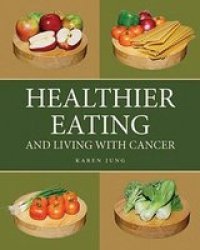 Healthier Eating: And Living with Cancer
