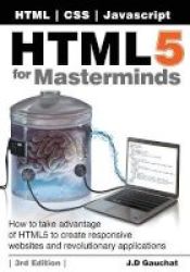 Html5 For Masterminds 3rd Edition - How To Take Advantage Of Html5 To Create Responsive Websites And Revolutionary Applications Paperback