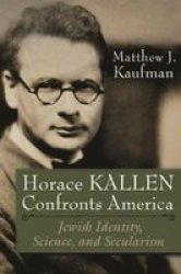 Horace Kallen Confronts America - Jewish Identity Science And Secularism Paperback