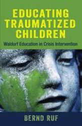 Educating Traumatized Children - Waldorf Education In Crisis Intervention Paperback