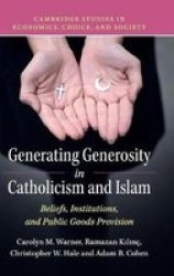 Generating Generosity In Catholicism And Islam - Beliefs Institutions And Public Goods Provision Hardcover