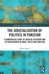 The Judicialization Of Politics In Pakistan - A Comparative Study Of Judicial Restraint And Its Development In India The Us And Pakistan Hardcover