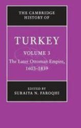 The Cambridge History of Turkey: Volume 3, The Later Ottoman Empire, 1603-1839 Cambridge History of Turkey