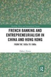 French Banking And Entrepreneurialism In China And Hong Kong - From The 1850S To 1980S Paperback