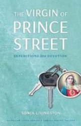 The Virgin Of Prince Street - Expeditions Into Devotion Paperback