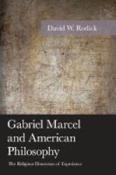 Gabriel Marcel And American Philosophy - The Religious Dimension Of Experience Hardcover