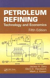 Petroleum Refining: Technology and Economics, Fifth Edition by James H. Gary