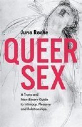 Queer Sex - A Trans And Non-binary Guide To Intimacy Pleasure And Relationships Paperback