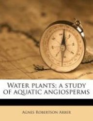 Water Plants A Study Of Aquatic Angiosperms Paperback