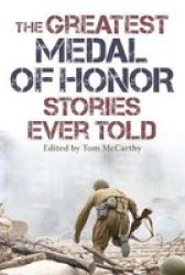 The Greatest Medal Of Honor Stories Ever Told Paperback