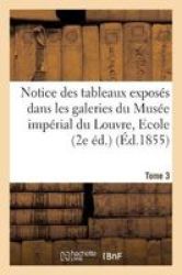 Notice Des Tableaux Exposes Dans Les Galeries Du Musee National Du Louvre. Tome 3 French Paperback