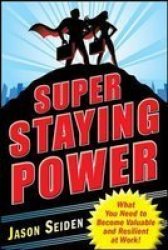 Super Staying Power: What You Need to Become Valuable and Resilient at Work