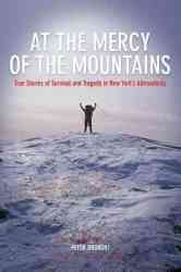 At The Mercy Of The Mountains - True Stories Of Survival And Tragedy In New York&#39 S Adirondacks paperback First