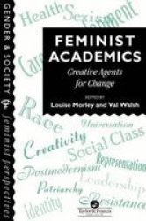 Feminist Academics: Creative Agents For Change Gender and Society