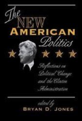 The New American Politics: Reflections On Political Change And The Clinton Administration Transforming American Politics