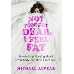 Not Tonight Dear I Feel Fat - Michael Alvear