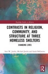Contrasts In Religion Community And Structure At Three Homeless Shelters - Changing Lives Hardcover