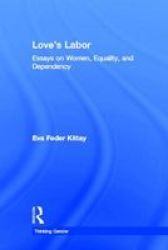 Love's Labor - Essays on Women, Equality and Dependency