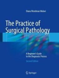 The Practice Of Surgical Pathology - A Beginner& 39 S Guide To The Diagnostic Process Hardcover 2ND Ed. 2018
