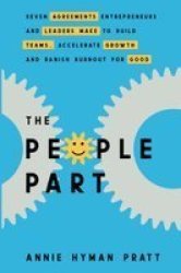 The People Part - Seven Agreements Entrepreneurs And Leaders Make To Build Teams Accelerate Growth And Banish Burnout For Good Paperback