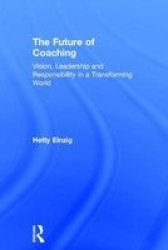 The Future Of Coaching - Vision Leadership And Responsibility In A Transforming World Hardcover