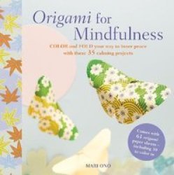 Origami For Mindfulness - Color And Fold Your Way To Inner Peace With These 35 Calming Projects Paperback