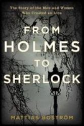 From Holmes To Sherlock - The Story Of The Men And Women Who Created An Icon Hardcover